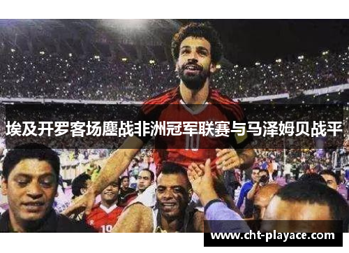 埃及开罗客场鏖战非洲冠军联赛与马泽姆贝战平