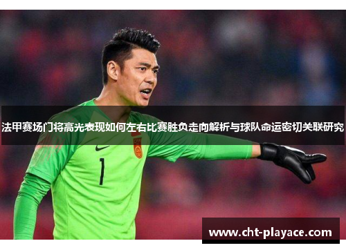 法甲赛场门将高光表现如何左右比赛胜负走向解析与球队命运密切关联研究