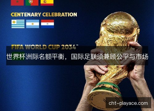 世界杯洲际名额平衡,国际足联须兼顾公平与市场 世界杯洲际名额平衡,国际足联须兼顾公平与市场